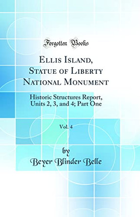 Ellis Island, Statue of Liberty National Monument, Vol. 4: Historic Structures Report, Units 2, 3, and 4; Part One (Classic Reprint) by Beyer Blinder Belle 9780366266050