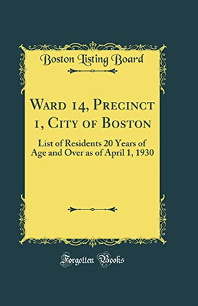 Ward 14, Precinct 1, City of Boston: List of Residents 20 Years of Age and Over as of April 1, 1930  (Classic Reprint) by Boston Listing Board 9780366464746