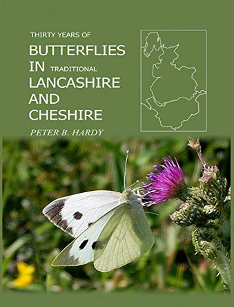 Thirty years of butterflies in traditional lancashire and Cheshire by Peter Hardy 9781784567071