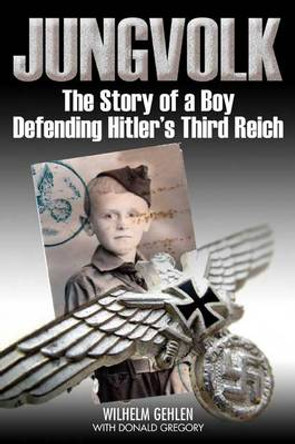 Jungvolk: The Story of a Boy Defending Hitler's Reich by Wilhelm Gehlen 9781932033878