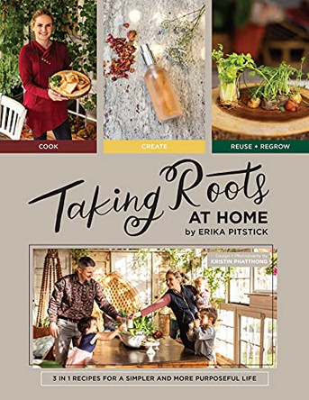 Taking Roots at Home: 3 in 1 Recipes for a Simpler and More Purposeful Life by Erika Pitstick 9781637580868