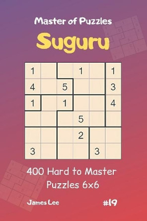 Master of Puzzles Suguru - 400 Hard to Master Puzzles 6x6 Vol.19 by James Lee 9781090821393