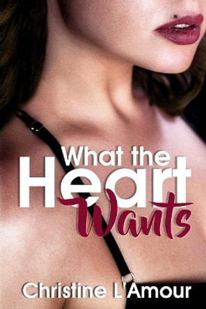 What the Heart Wants by Christine L'Amour 9781090823410