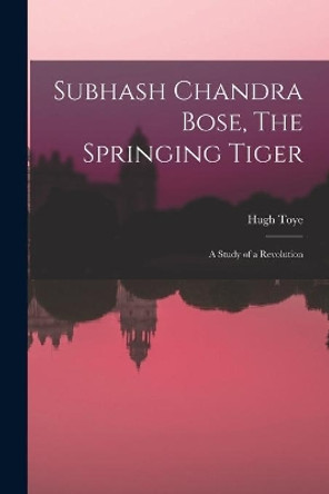 Subhash Chandra Bose, The Springing Tiger: a Study of a Revolution by Hugh Toye 9781014453693