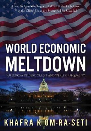 World Economic Meltdown: Supernova of Debt, Credit and Wealth Inequality by Khafra K Om-Ra-Seti 9781090892829