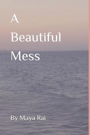 A Beautiful Mess by Maya Rai 9781091395251