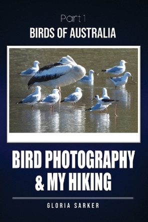 Bird Photography & My Hiking by Gloria Sarker 9780645401622