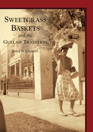 Sweetgrass Baskets and the Gullah Tradition by Joyce V Coakley 9780738518305