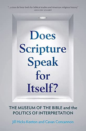 Does Scripture Speak for Itself?: The Museum of the Bible and the Politics of Interpretation by Jill Hicks-Keeton 9781108493314