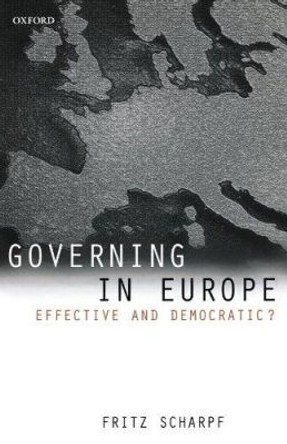 Governing in Europe: Effective and Democratic? by Fritz W. Scharpf 9780198295464