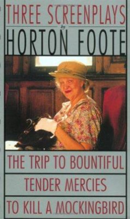 To Kill a Mockingbird ; Tender Mercies ; and, the Trip to Bountiful: Three Screenplays by Horton Foote 9780802131256