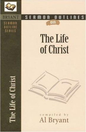 The Life of Christ by Al Bryant 9780825420610