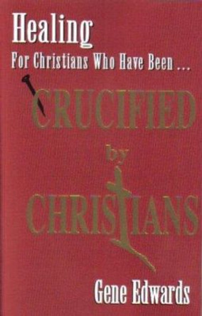 Crucified by Christians by Gene Edwards 9780940232525