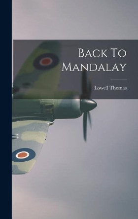 Back To Mandalay by Lowell Thomas 9781013853968