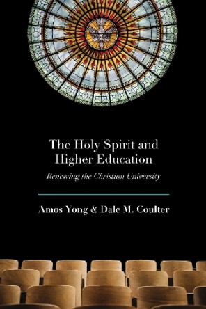 The Holy Spirit and Higher Education: Renewing the Christian University by Amos Yong 9781481318143 The Holy Spirit and Higher Education: Renewing the Christian University by Amos Yong 9781481318143
