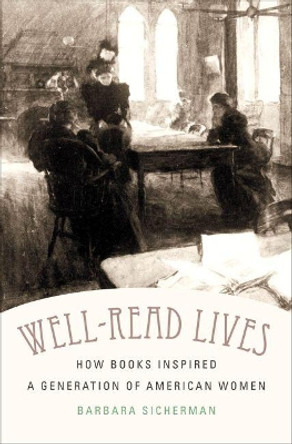 Well-Read Lives: How Books Inspired a Generation of American Women by Barbara Sicherman 9780807839096