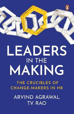 Leaders in the Making: The Crucibles of Change-Makers in HR by Arvind Agrawal 9780143459972