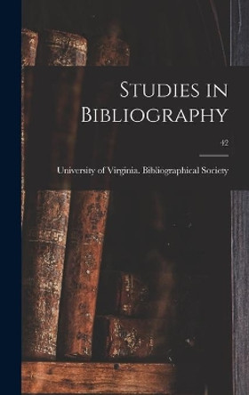 Studies in Bibliography; 42 by University of Virginia Bibliographical 9781014148384