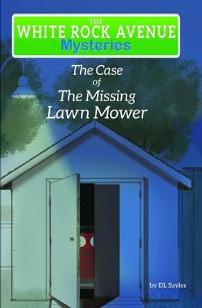 White Rock Avenue: The Case of the Missing Lawn Mower by DL Sayles 9780578743271