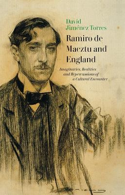 Ramiro de Maeztu and England - Imaginaries, Realities and Repercussions  of a Cultural Encounter by David Jimenez Torres
