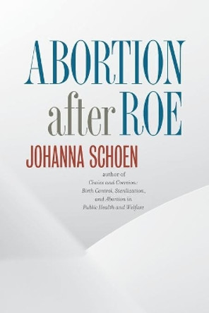 Abortion after Roe: Abortion after Legalization by Johanna Schoen 9781469636016