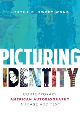 Picturing Identity: Contemporary American Autobiography in Image and Text by Hertha D. Sweet Wong 9781469640709