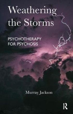 Weathering the Storms: Psychotherapy for Psychosis by Murray Jackson