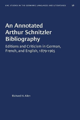 An Annotated Arthur Schnitzler Bibliography: Editions and Criticism in German, French, and English, 1879-1965 by Richard H. Allen 9781469657004