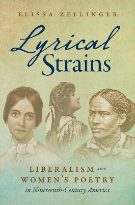 Lyrical Strains: Liberalism and Women's Poetry in Nineteenth-Century America by Elissa Zellinger 9781469659817