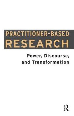 Practitioner-Based Research: Power, Discourse and Transformation by Dawn Freshwater