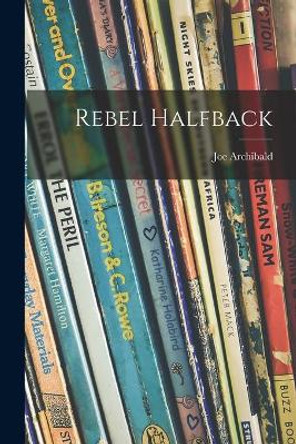 Rebel Halfback by Joe 1898- Archibald 9781013836800