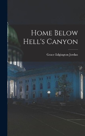 Home Below Hell's Canyon by Grace Edgington Jordan 9781013431708