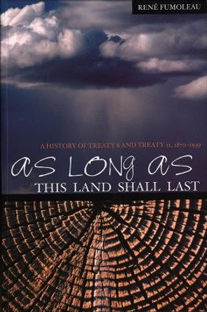 As Long As This Land Shall Last: A History of Treaty 8 and Treaty 11, 1870-1939 by Rene Fumoleau 9781552380635