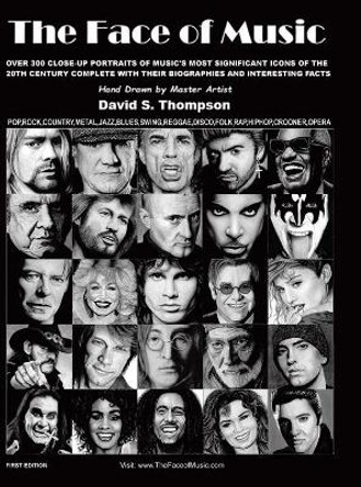 The Face of Music: Over 300 Hand Drawn Portraits of Music's Most Significant Icons of the 20th Century Complete with their Biographies and Interesting Facts by David S Thompson 9780228849407