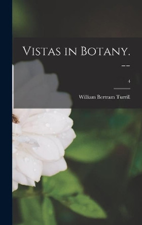 Vistas in Botany. --; 4 by William Bertram 1890-1961 Turrill 9781013843396