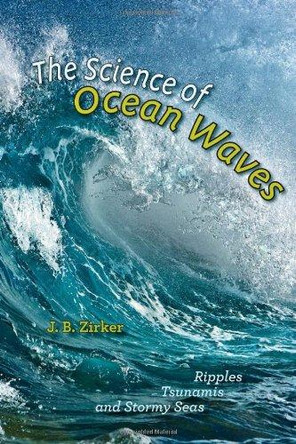 The Science of Ocean Waves: Ripples, Tsunamis, and Stormy Seas by J. B. Zirker 9781421410784