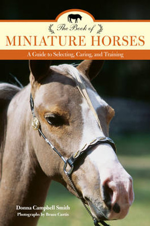 The Book of Miniature Horses: A Guide to Selecting, Caring, and Training by Donna Campbell Smith 9781493017690