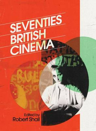 Seventies British Cinema by Robert Shail 9781844572731