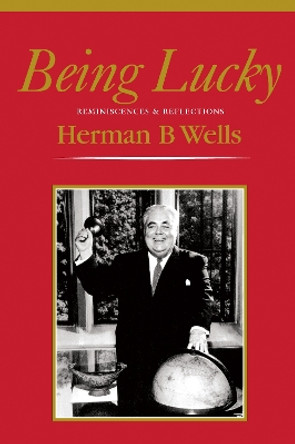 Being Lucky: Reminiscences and Reflections by Herman B. Wells 9780253006134