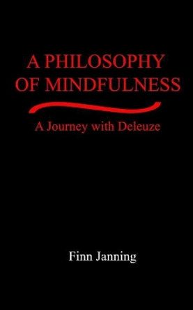 A Philosophy of Mindfulness: A Journey with Deleuze by Finn Janning 9780998401881