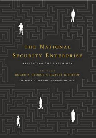 The National Security Enterprise: Navigating the Labyrinth by Roger Z. George 9781589016989