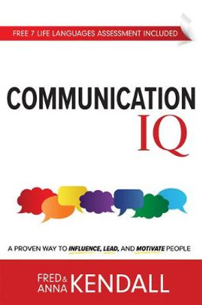 Communication IQ: A Proven Way to Influence, Lead, and Motivate People by Fred Kendall 9781641232098