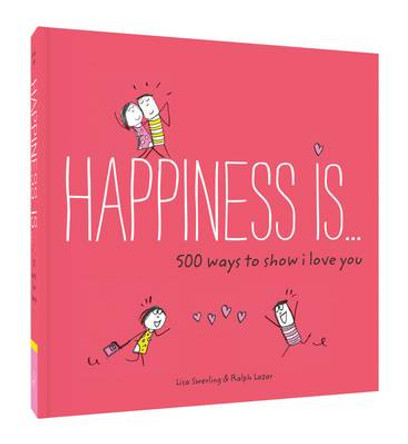 Happiness Is . . . 500 Ways to Show I Love You by Lisa Swerling 9781452152028