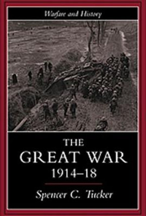 The Great War, 1914-1918 by Spencer Tucker
