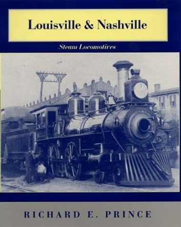 Louisville & Nashville Steam Locomotives, 1968 Revised Edition by Richard E. Prince 9780253337641