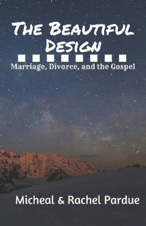 The Beautiful Design: Marriage, Divorce, and the Gospel by Rachel M Pardue 9780998637624