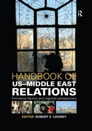 Handbook of US-Middle East Relations: Formative Factors and Regional Perspectives by Robert E. Looney