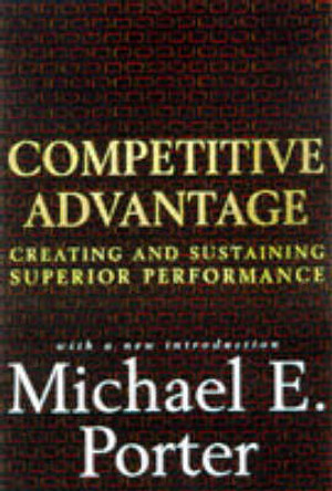Competitive Advantage: Creating and Sustaining Superior Performance by Michael E. Porter 9780684841465