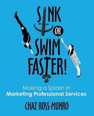 Sink or Swim Faster!: Making a Splash in Marketing Professional Services by Chaz M Ross-Munro 9780998680125