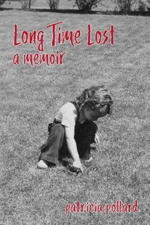 Long Time Lost: A Memoir by Patricia Pollard 9780998680712